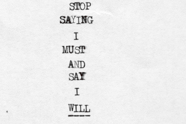 STOP SAYING I MUST AND SAY I WI LL ---- 
