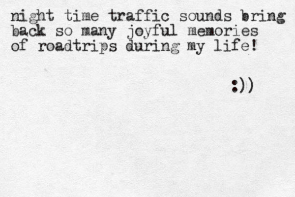 night time traffic sounds bring back so many joyful memories of roadtrips during my life! :)) 