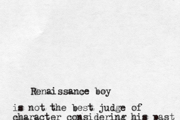 Renaissance boy is not the best judge of character considering his past 