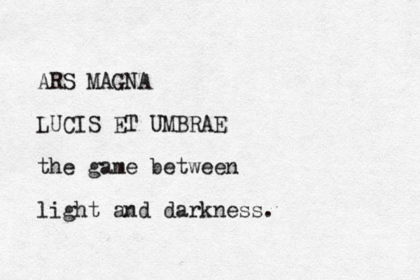 ARS MAGNA LUCIS ET UMBRAE the game between light and darkness.