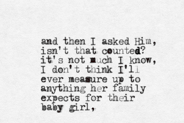 and then I asked Him, isn't that countes d d d? it's not much I know, I don't think I'll ever measure up to anything her family expects for their baby girl,
