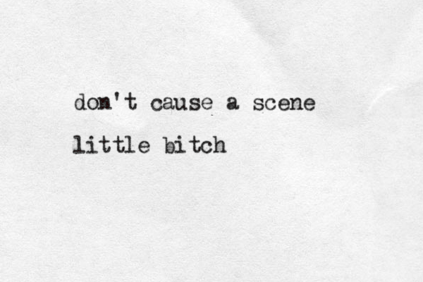 don't cause a scene little bitch