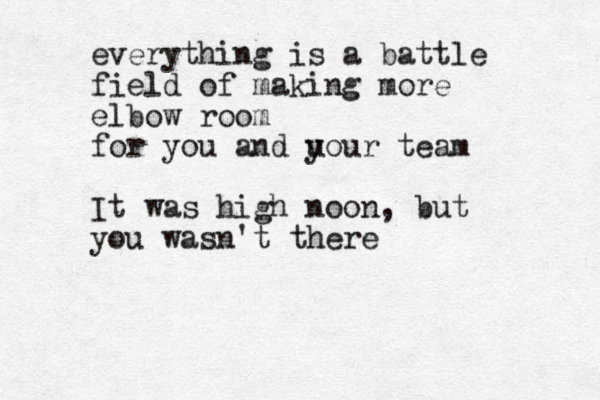 everything is a battle field of making more elbow room for you and u your team It was high noon, but you wasn't there