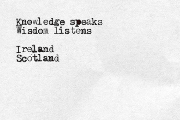 Knowledge speaks Wisdom listens Ireland Scotland