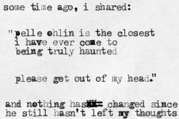 pelle ohlin is the closest i have ever come to being truly haunted please get out of my head. some time ago, i shared: " " and nothing ha ch sxx XX xx xx xx === === changed since he still hasn't left my thoughts 
