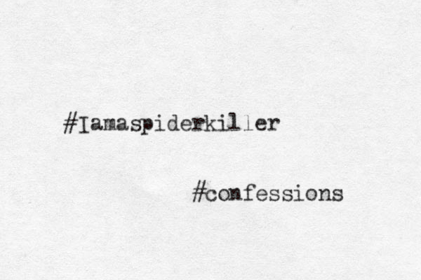 #Iamaspiderkiller #confessions 