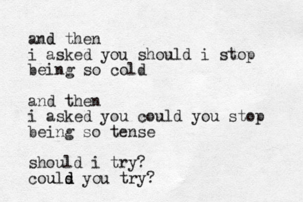 and then d i asked you should i stop being so cold and then i asked you could you stop being so tense should i try? couls u d d you try?