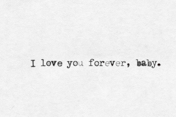 I love you forever, baby. 
