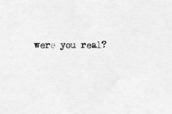 were you real?