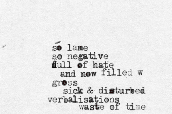 so lame so negative dull f d of hate gross and now filled w sick & disturbed verbalisations waste of time 