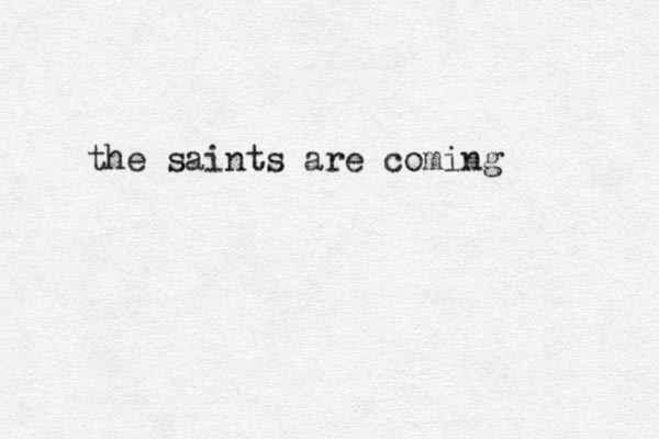 the saints are coming