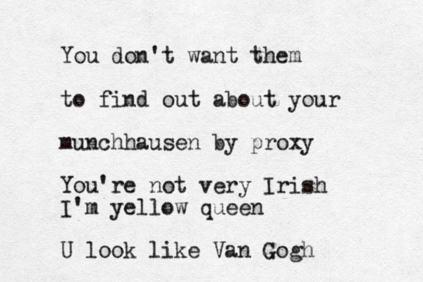 You don't want them to find out about your munchhausen by proxy You're not very Irish I'm yellow queen U look like Van Gogh