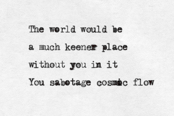 The world would be a much keener place without you in it You sabotage cosmo ic flow 