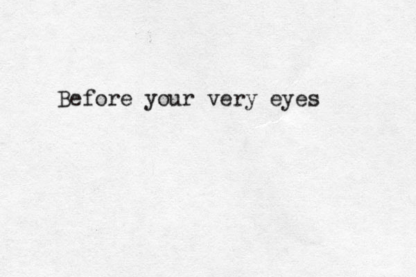 Before your very eyes