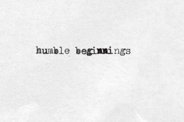 humble beginnings