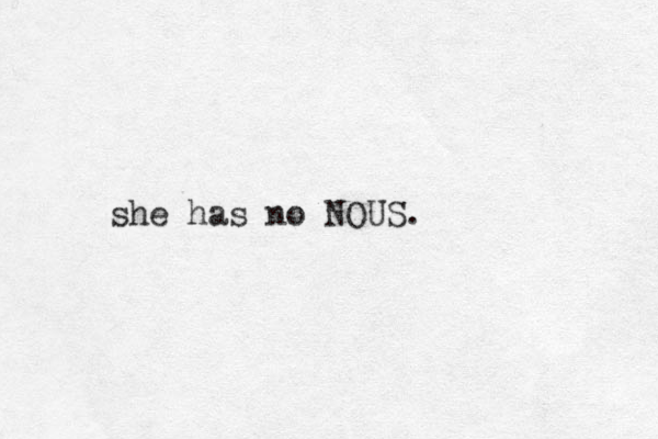 she has no NOUS.