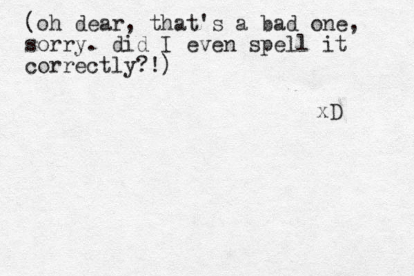 (oh dear, that's a bad one, sorry. did I even spell it correctly?!) xD