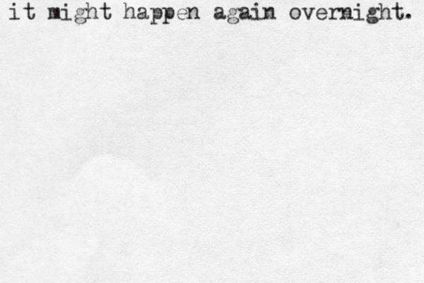 it might happen again overnight. 