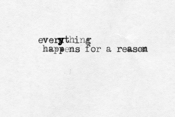 everuthing y y y y happens for a reason 