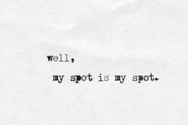 well, my spot is my spot. 