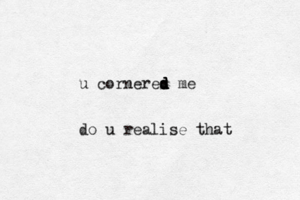 u corneres d d d d me do u realise that