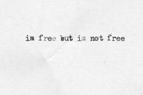 im free but im not free 