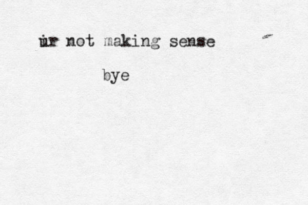 bye ir not u making sense 