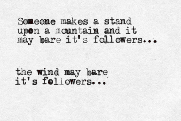 Someone makes a stand upon a mountain and it may bare it's followers... the wind may bare it's followers...