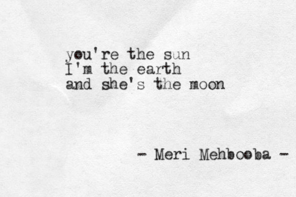 you're the sun I'm the earth and she's the moon - Meri Mehbooba - 
