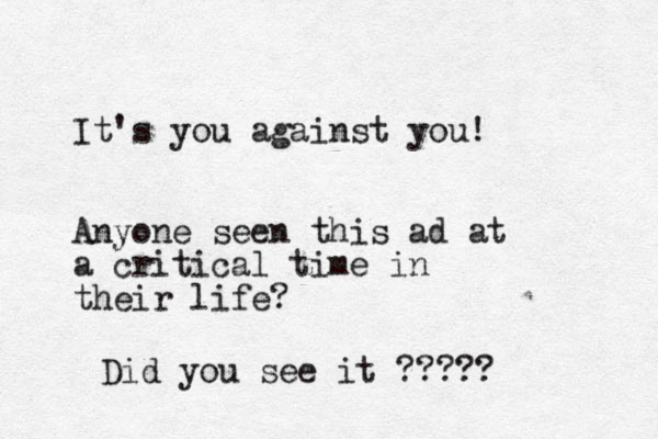 It's you against you! Anyone seen this ad at a critical time in their life? Did you see it ?????