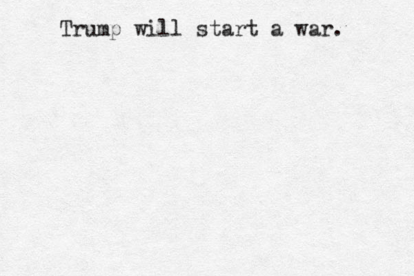 Trump will start a war.