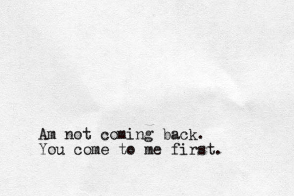 Am not coming back. You come to me first.