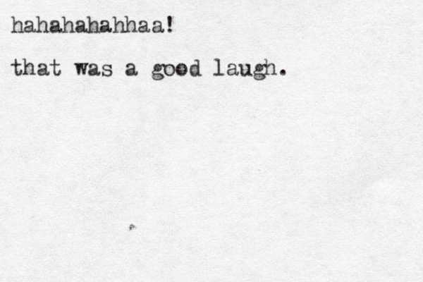hahahahahhaa! that was a good laugh.