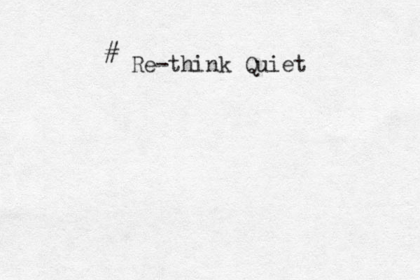 Re-think Quiet #