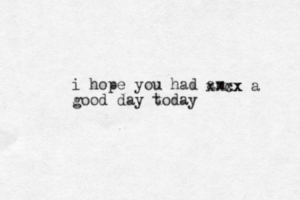 i hope you had am x good day today xxcx xx a 