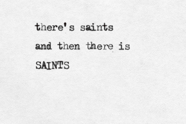 there's saints and then there is SAINTS