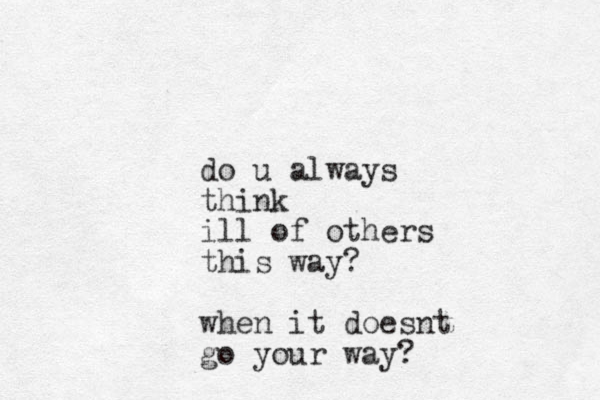 do u always think ill of others this way? when it doesnt go your way?