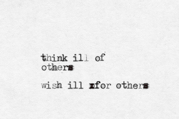 think ill of others wish ill of xfor others 