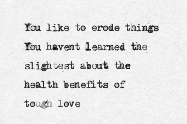 You like to erode things You havent learned the slightest about the health benefits of tough love