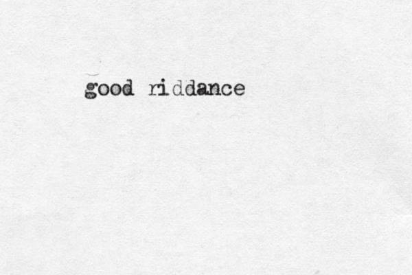 good riddance
