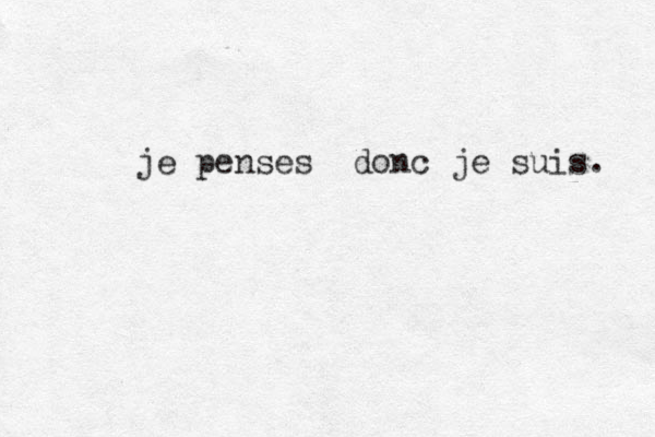 je penses donc je suis. 