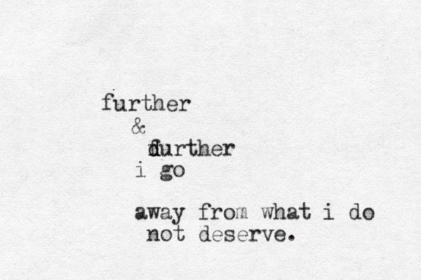 further & durther f d i go away from what i do not deserve. 