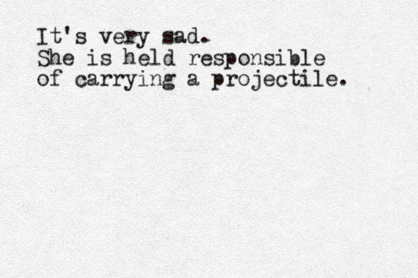 It's very sad. She is held responsible of carrying a projectile.