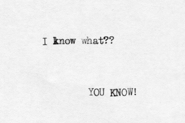I l know what?? YOU KNOW!