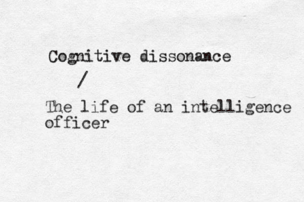 Cognitive dissonance / The life of an intelligence officer