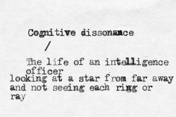 Cognitive dissonance / The life of an intelligence officer looking at a star from far away and not seeing each rig ng or ray