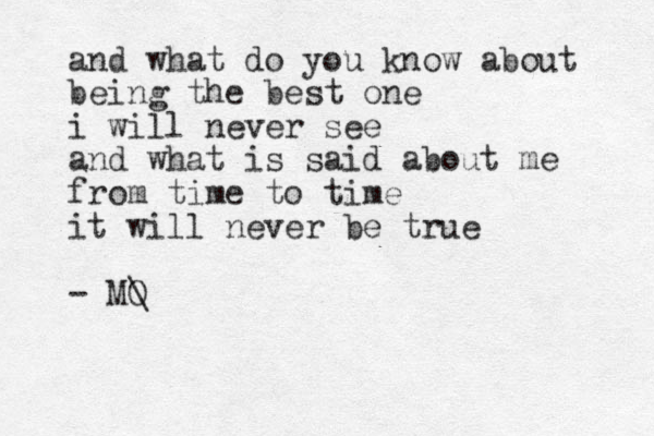 and what do you know about being the best one i will never see and what is said about me from time to time it will never be true - MO \