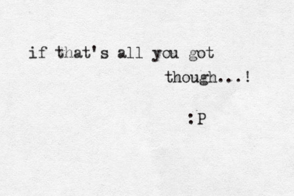 if that's all you got though...! :P