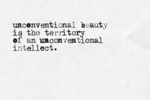 unconventional beauty is the territory of an unconventional intellect.