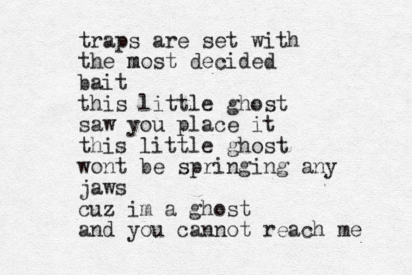 traps are set with the m most decided bait this little ghost saw you place it this little ghost wont be springing any jaws cuz im a ghost and you cannot reach me 